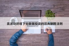高波动环境下伦敦银投资的三大制胜法则